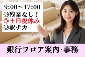 銀行フロア案内・事務スタッフ／9時～17時／土日祝休み
